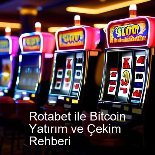 Rotabet ile Bitcoin Yatırım ve Çekim Rehberi